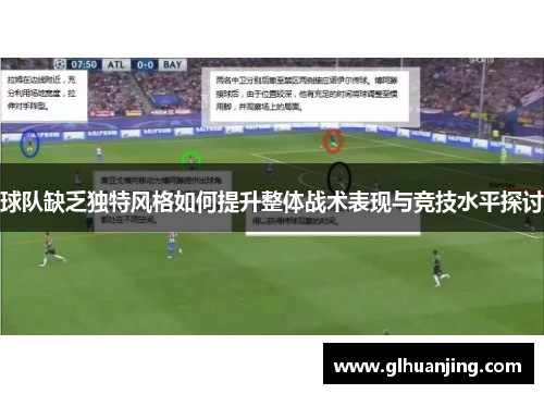球队缺乏独特风格如何提升整体战术表现与竞技水平探讨