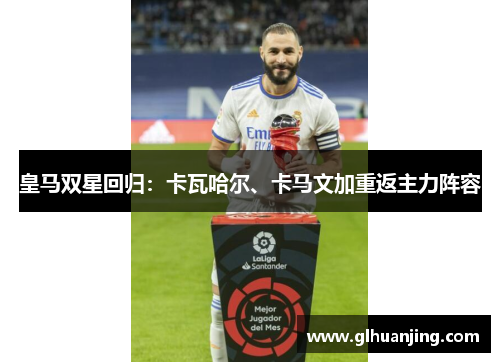 皇马双星回归：卡瓦哈尔、卡马文加重返主力阵容